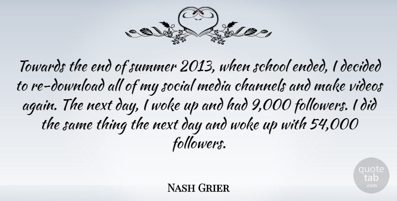 Nash Grier Quote About Channels, Decided, Next, School, Towards: Towards The End Of Summer...