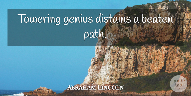Abraham Lincoln Quote About Path, Genius, Beaten Path: Towering Genius Distains A Beaten...
