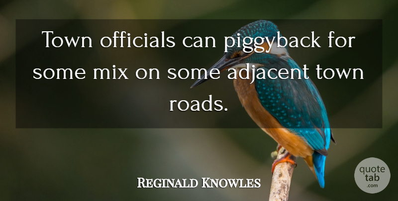 Reginald Knowles Quote About Mix, Officials, Town: Town Officials Can Piggyback For...