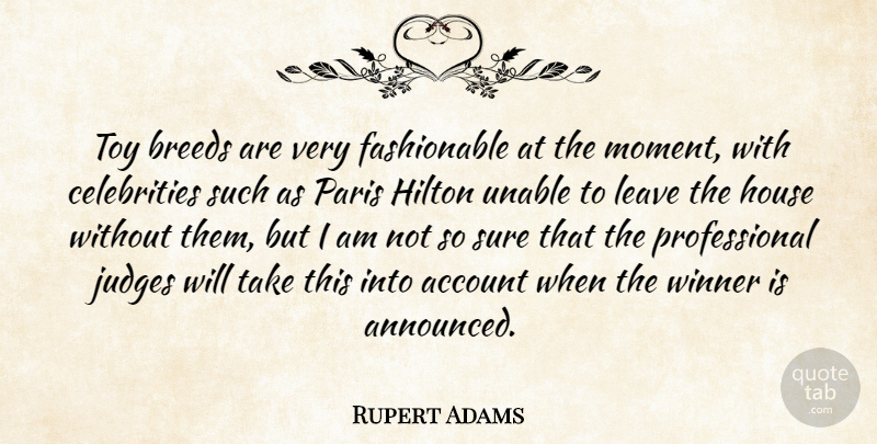 Rupert Adams Quote About Account, Breeds, Hilton, House, Judges: Toy Breeds Are Very Fashionable...