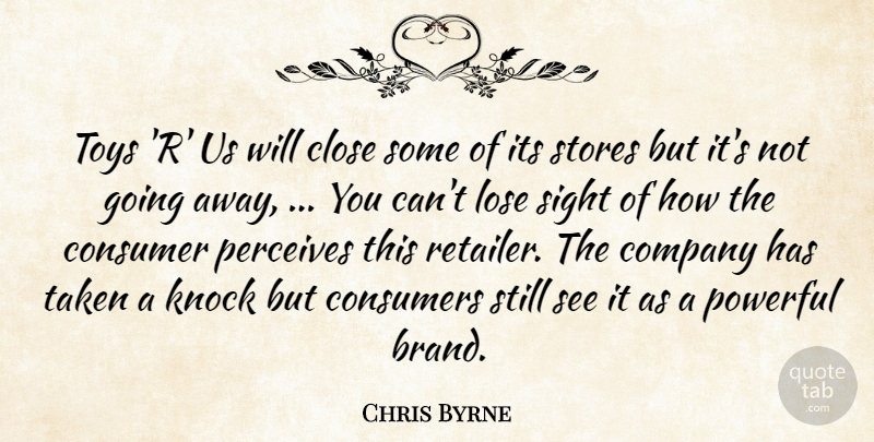 Chris Byrne Quote About Close, Company, Consumer, Consumers, Knock: Toys R Us Will Close...