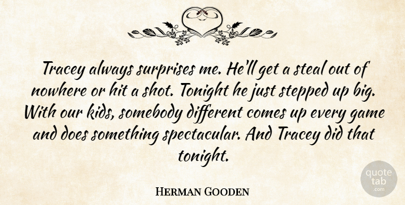 Herman Gooden Quote About Game, Hit, Nowhere, Somebody, Steal: Tracey Always Surprises Me Hell...