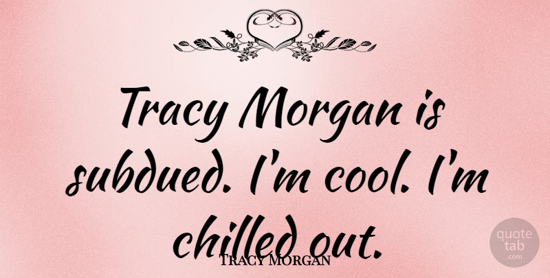 Tracy Morgan Quote About Cool, Tracy: Tracy Morgan Is Subdued Im...