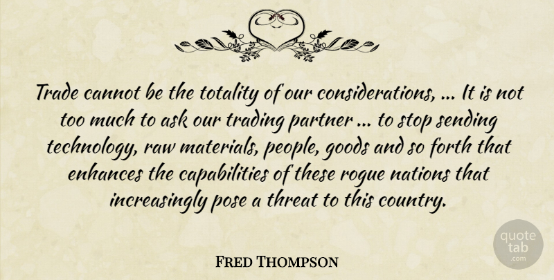 Fred Thompson Quote About Ask, Cannot, Enhances, Forth, Goods: Trade Cannot Be The Totality...