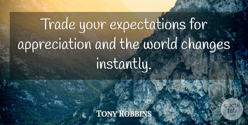 Tony Robbins Quote About Thank You, Appreciation, Grateful: Trade Your Expectations For Appreciation...
