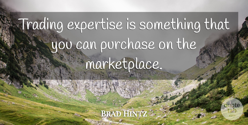Brad Hintz Quote About Expertise, Purchase, Trading: Trading Expertise Is Something That...