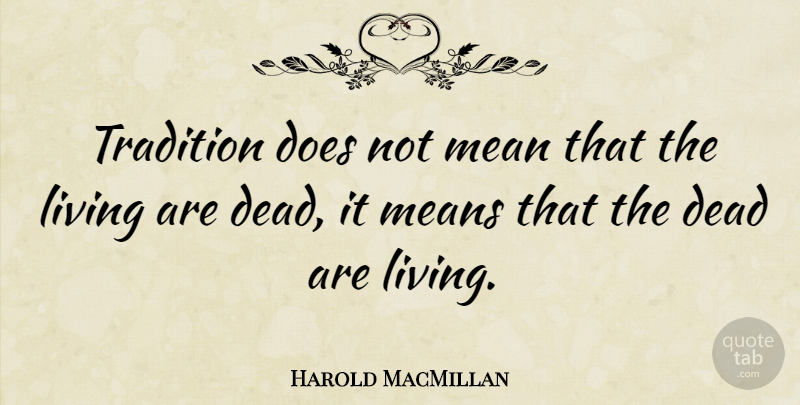 Harold MacMillan Quote About Mean, Doe, Tradition: Tradition Does Not Mean That...