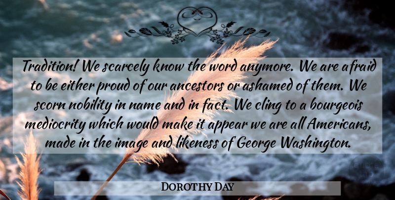 Dorothy Day Quote About Names, Mediocrity, Proud: Tradition We Scarcely Know The...