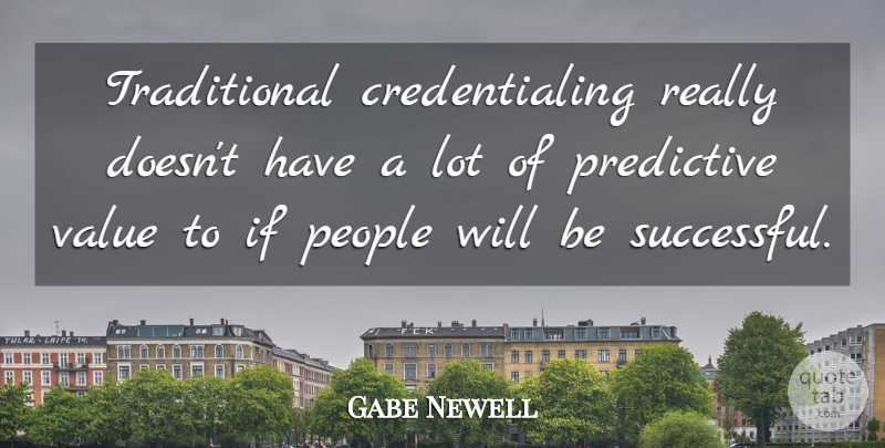 Gabe Newell Quote About Successful, People, Traditional: Traditional Credentialing Really Doesnt Have...