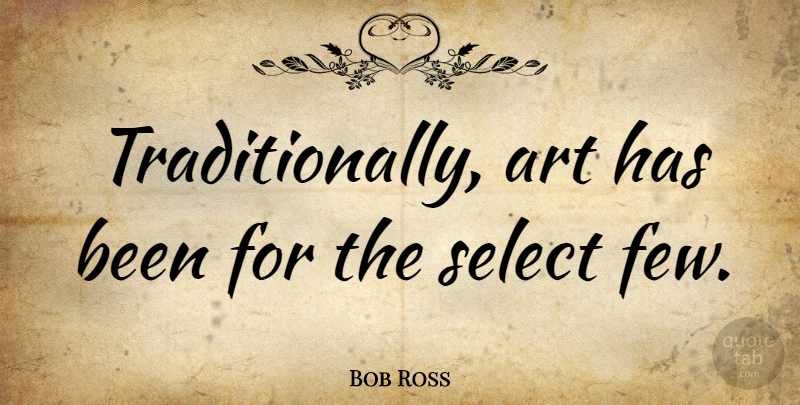 Bob Ross Quote About Art, Select, Has Beens: Traditionally Art Has Been For...