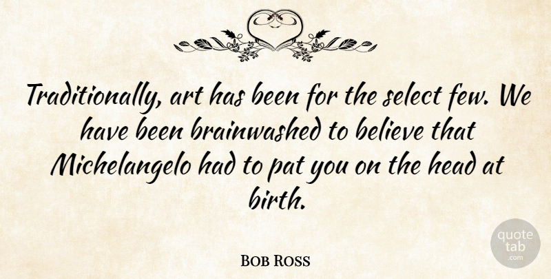 Bob Ross Quote About Art, Believe, Pat, Select: Traditionally Art Has Been For...