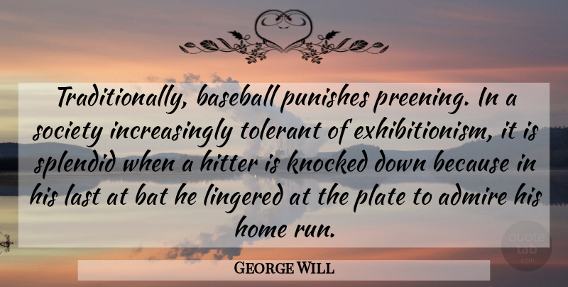 George Will Quote About Admire, Bat, Hitter, Home, Knocked: Traditionally Baseball Punishes Preening In...