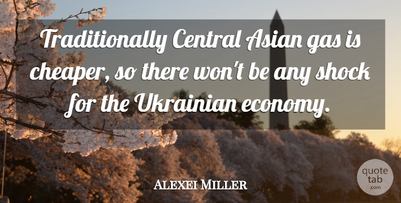 Alexei Miller Quote About Asian, Central, Gas, Shock, Ukrainian: Traditionally Central Asian Gas Is...