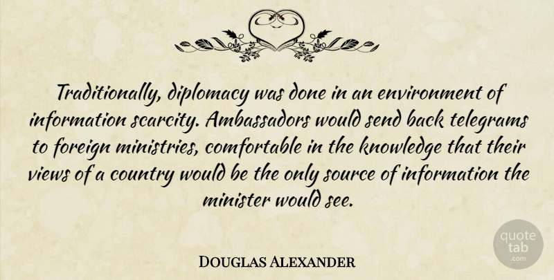 Douglas Alexander Quote About Country, Environment, Foreign, Information, Knowledge: Traditionally Diplomacy Was Done In...