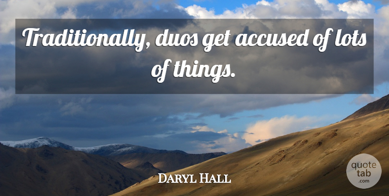 Daryl Hall Quote About Duos, Accused: Traditionally Duos Get Accused Of...