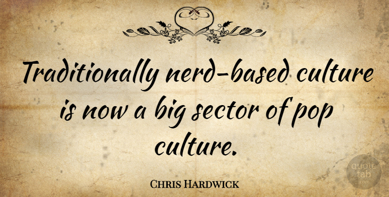 Chris Hardwick Quote About Nerd, Culture, Pops: Traditionally Nerd Based Culture Is...