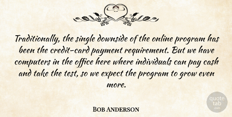 Bob Anderson Quote About Cash, Computers, Downside, Expect, Grow: Traditionally The Single Downside Of...