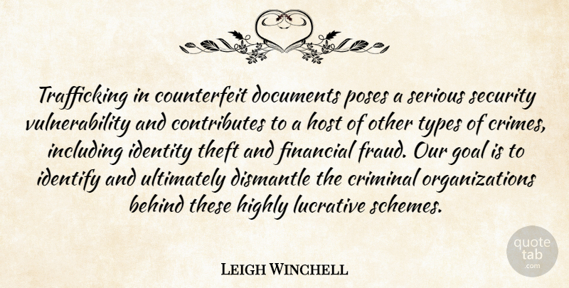Leigh Winchell Quote About Behind, Criminal, Documents, Financial, Goal: Trafficking In Counterfeit Documents Poses...