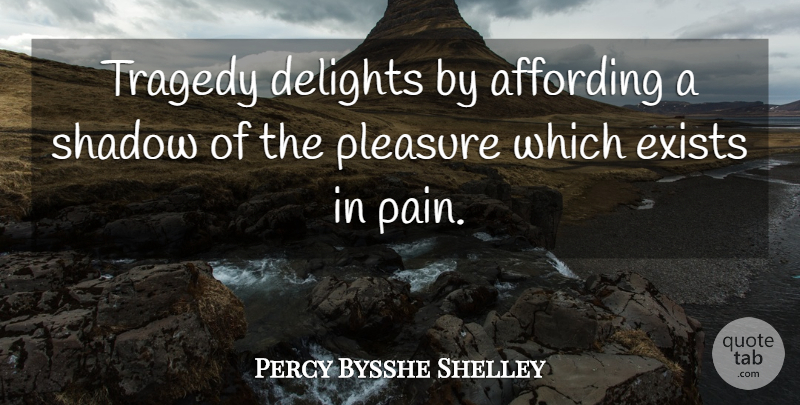 Percy Bysshe Shelley Quote About Pain, Shadow, Tragedy: Tragedy Delights By Affording A...