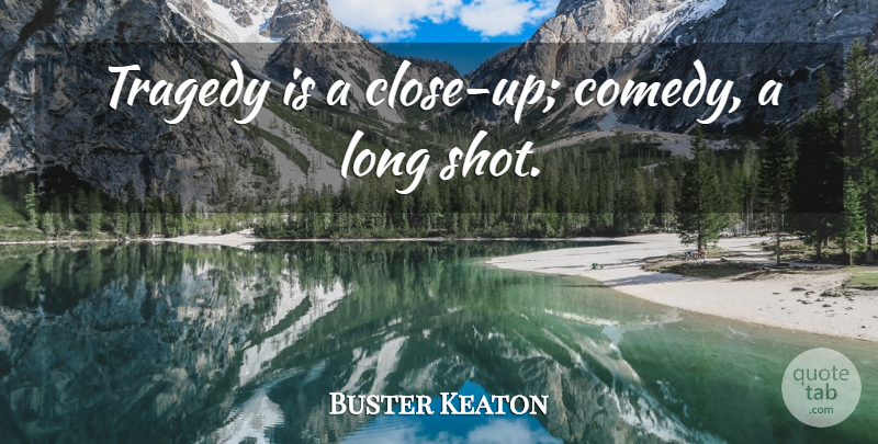 Buster Keaton Quote About Long, Tragedy, Comedy: Tragedy Is A Close Up...