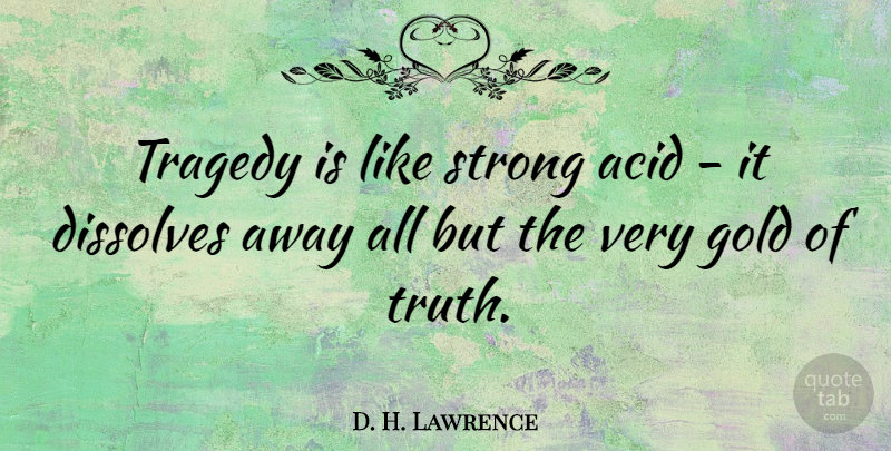 D. H. Lawrence Quote About Strong, Gold, Tragedy: Tragedy Is Like Strong Acid...