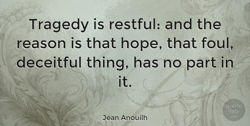 Jean Anouilh Quote About Tragedy, Deceit, Reason: Tragedy Is Restful And The...