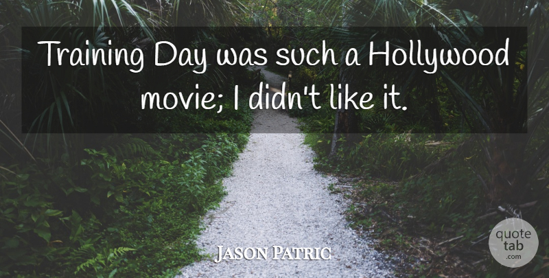 Jason Patric Quote About Training, Hollywood, Hollywood Movies: Training Day Was Such A...