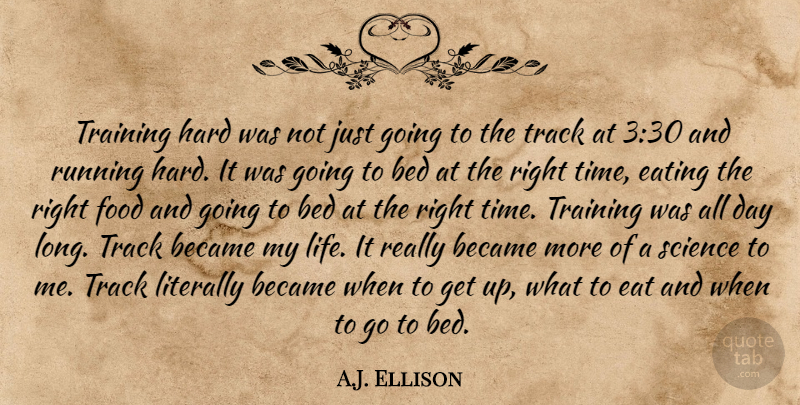 A.J. Ellison Quote About Became, Bed, Eating, Food, Hard: Training Hard Was Not Just...