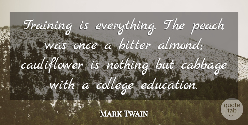Mark Twain Quote About Bitter, Cabbage, College, Peach: Training Is Everything The Peach...