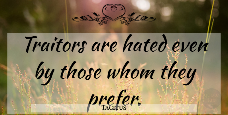 Tacitus Quote About Traitor, Hated: Traitors Are Hated Even By...