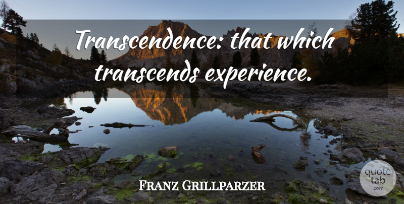 Franz Grillparzer Quote About Experience, Transcendence: Transcendence That Which Transcends Experience...