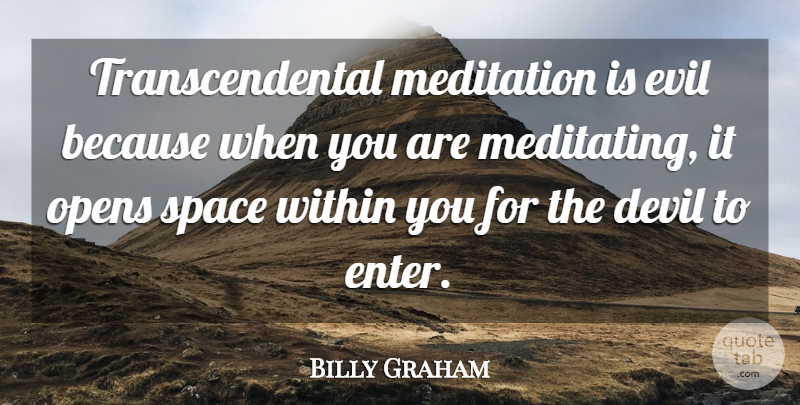 Billy Graham Quote About Devil, Evil, Meditation, Opens, Space: Transcendental Meditation Is Evil Because...