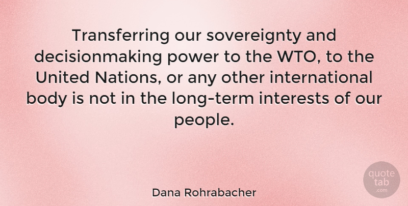 Dana Rohrabacher Quote About Long, People, Body: Transferring Our Sovereignty And Decisionmaking...