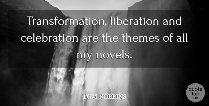 Tom Robbins Quote About Celebration, Transformation, Theme: Transformation Liberation And Celebration Are...