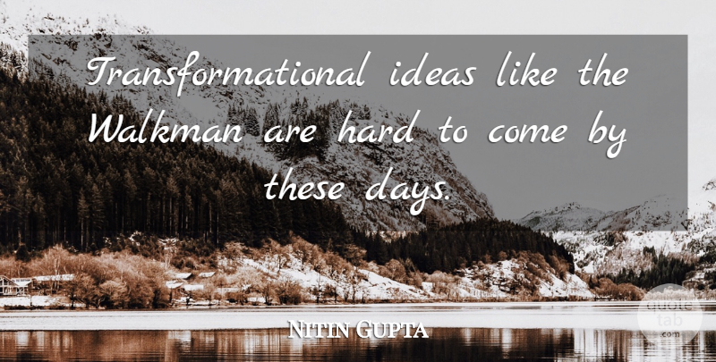 Nitin Gupta Quote About Hard, Ideas: Transformational Ideas Like The Walkman...