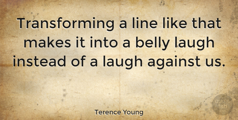 Terence Young Quote About Belly, Instead: Transforming A Line Like That...