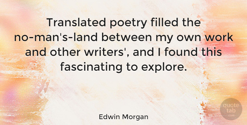 Edwin Morgan Quote About Filled, Found, Poetry, Translated, Work: Translated Poetry Filled The No...