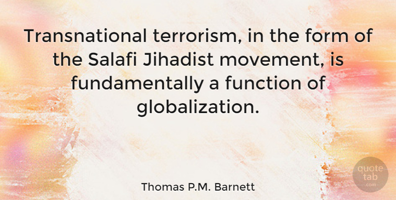 Thomas P.M. Barnett Quote About Function: Transnational Terrorism In The Form...