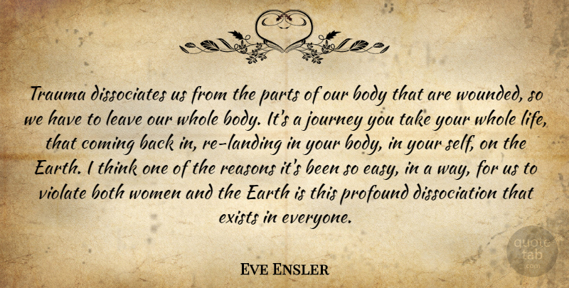 Eve Ensler Quote About Journey, Thinking, Profound: Trauma Dissociates Us From The...