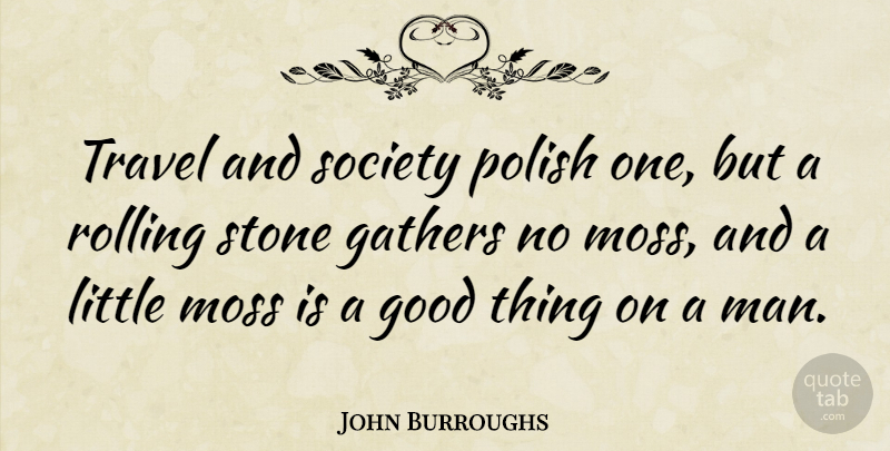 John Burroughs Quote About Travel, Men, Stones: Travel And Society Polish One...