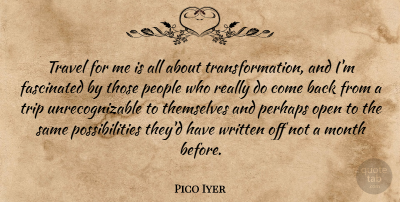 Pico Iyer Quote About Fascinated, People, Perhaps, Possibilities, Themselves: Travel For Me Is All...