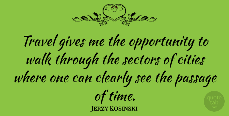 Jerzy Kosinski Quote About Opportunity, Cities, Giving: Travel Gives Me The Opportunity...