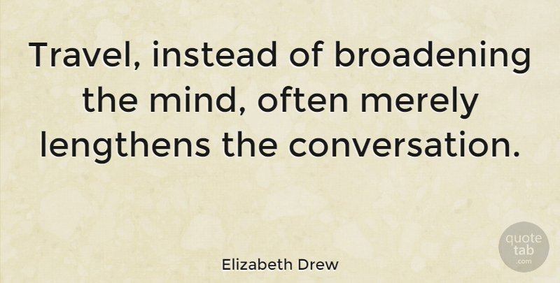 Elizabeth Drew Quote About American Journalist, Instead, Merely: Travel Instead Of Broadening The...