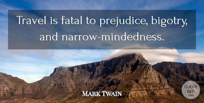 Mark Twain Quote About Travel, Fun, Adventure: Travel Is Fatal To Prejudice...