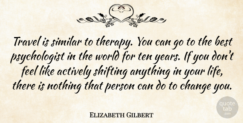 Elizabeth Gilbert Quote About Travel, Years, World: Travel Is Similar To Therapy...