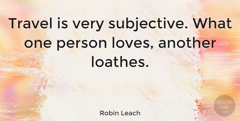 Robin Leach Quote About Travel, Bangkok, Persons: Travel Is Very Subjective What...