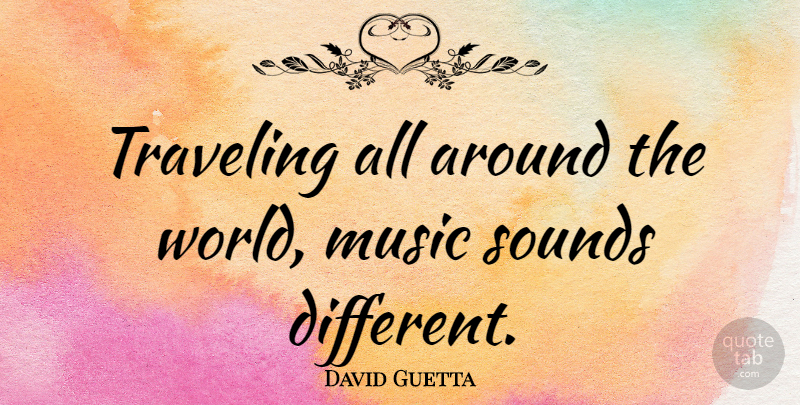 David Guetta Quote About World, Sound, Different: Traveling All Around The World...