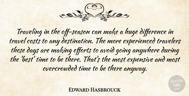 Edward Hasbrouck Quote About Anywhere, Avoid, Costs, Days, Difference: Traveling In The Off Season...