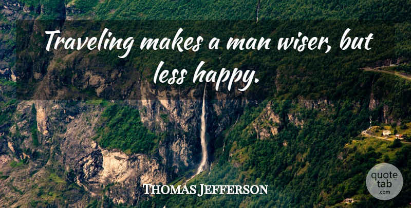Thomas Jefferson Quote About Less, Man, Travel And Tourism, Traveling: Traveling Makes A Man Wiser...