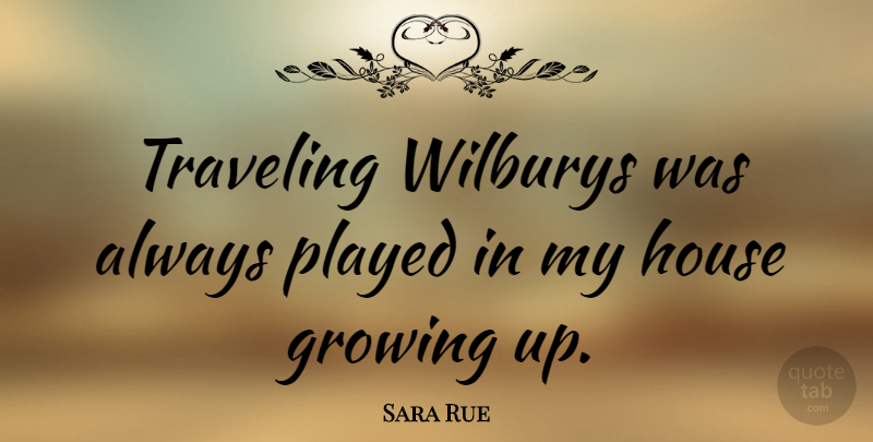 Sara Rue Quote About Traveling: Traveling Wilburys Was Always Played...